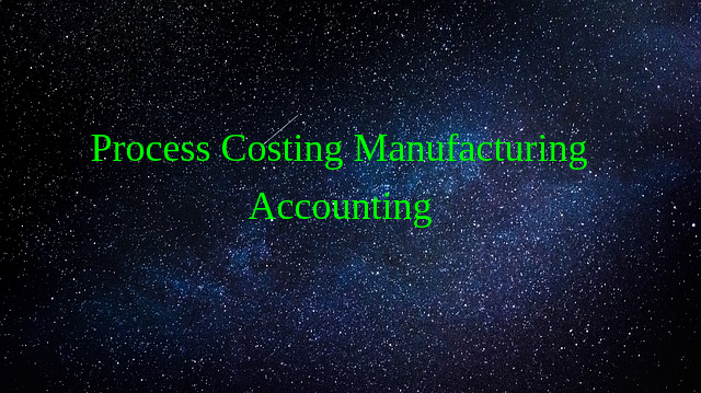Process Costing in Manufacturing Process with Accounting