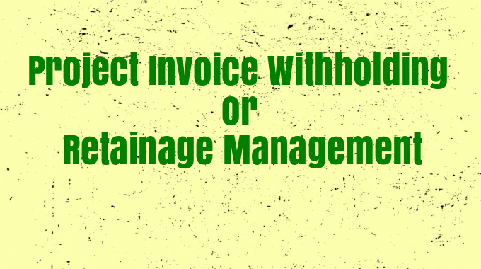 Project Invoice Withholding or Retainage Management