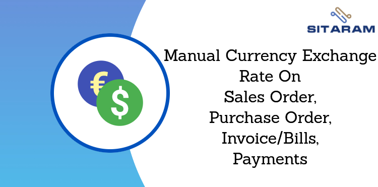 Manual Currency Exchange rate for Sales Order/Customer Invoice/Vendor Bills/Purchase Orders/Payments