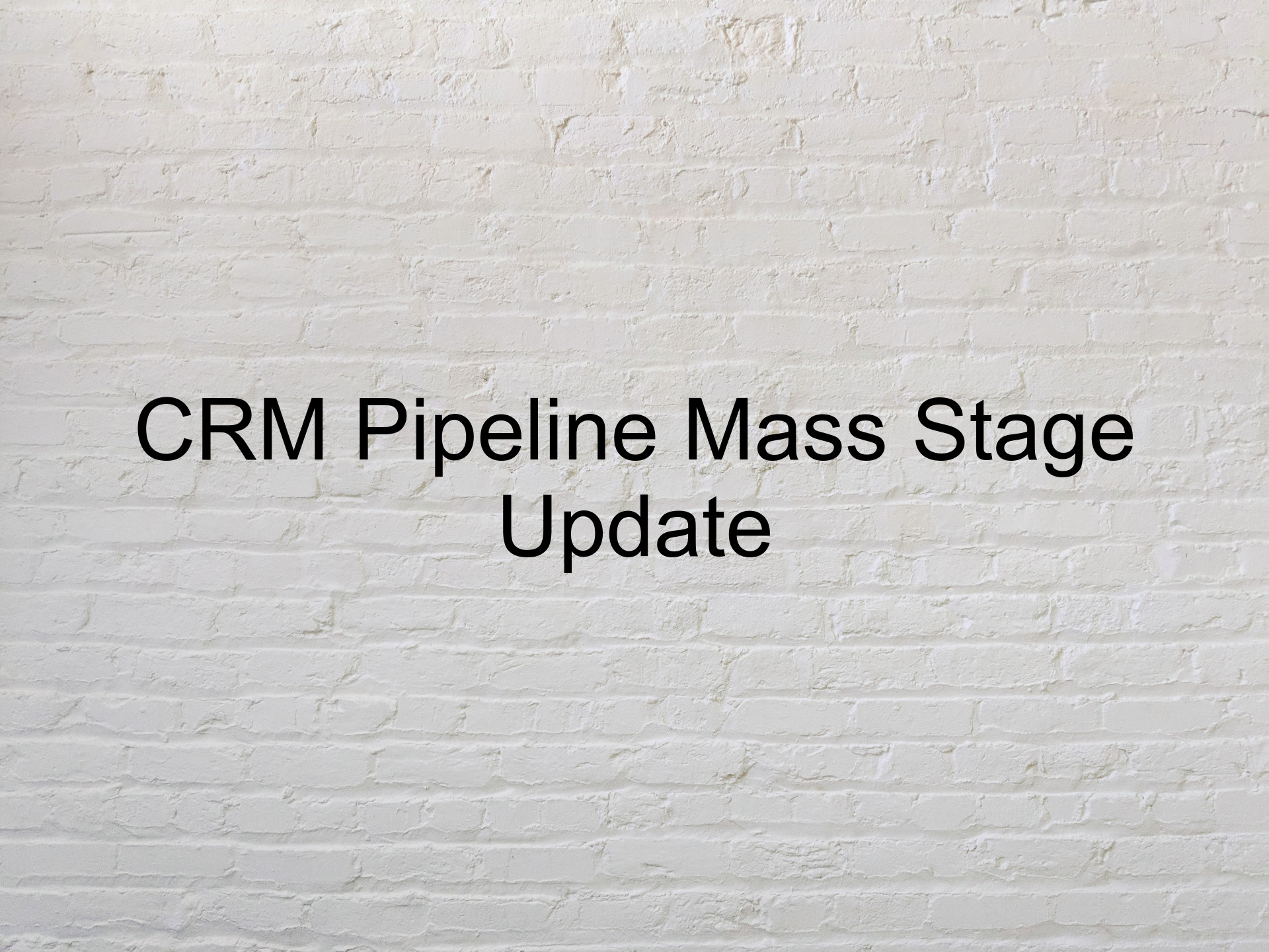 Mass Update CRM Stage Pipeline